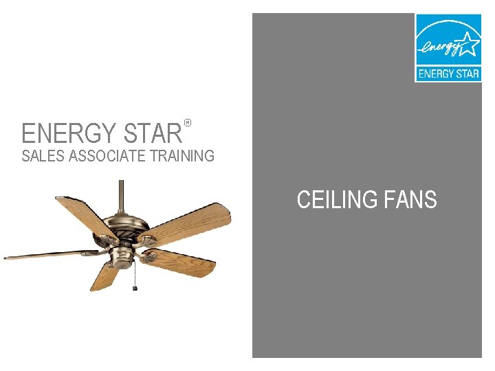 ENERGY STAR ® SALES ASSOCIATE TRAINING CEILING FANS 