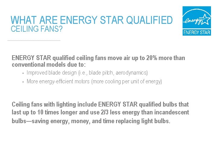 WHAT ARE ENERGY STAR QUALIFIED CEILING FANS? ENERGY STAR qualified ceiling fans move air