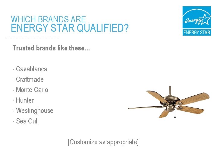 WHICH BRANDS ARE ENERGY STAR QUALIFIED? Trusted brands like these… Casablanca • Craftmade •