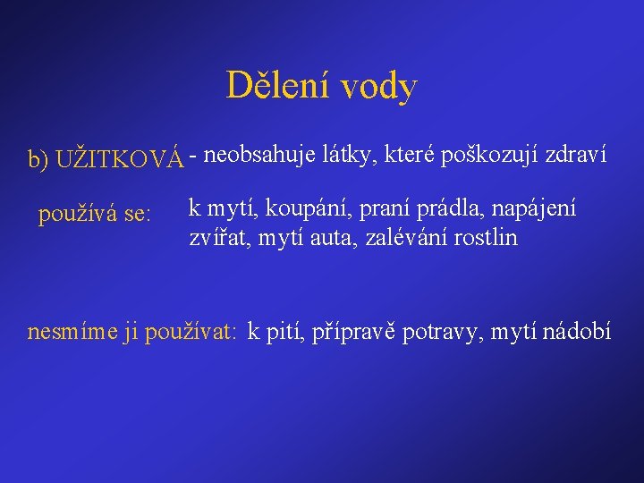 Dělení vody b) UŽITKOVÁ - neobsahuje látky, které poškozují zdraví používá se: k mytí,