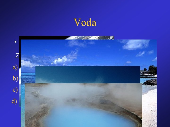 Voda • Hydrosféra = vodní obal Země Zahrnuje: a) oceány b) moře c) voda