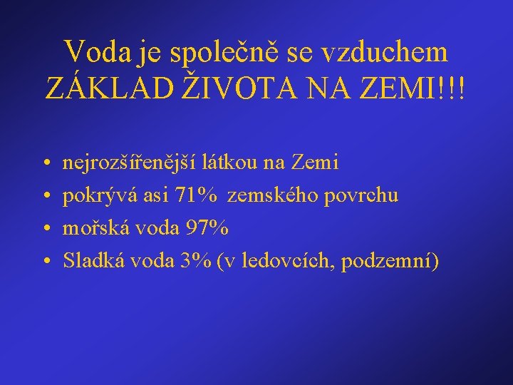 Voda je společně se vzduchem ZÁKLAD ŽIVOTA NA ZEMI!!! • • nejrozšířenější látkou na