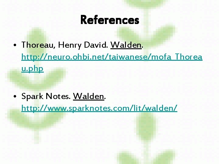 References • Thoreau, Henry David. Walden. http: //neuro. ohbi. net/taiwanese/mofa_Thorea u. php • Spark