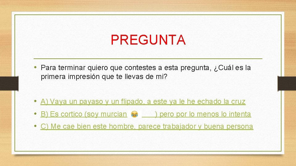 PREGUNTA • Para terminar quiero que contestes a esta pregunta, ¿Cuál es la primera
