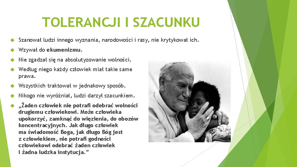 TOLERANCJI I SZACUNKU Szanował ludzi innego wyznania, narodowości i rasy, nie krytykował ich. Wzywał