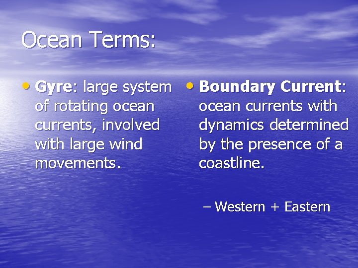 Ocean Terms: • Gyre: large system • Boundary Current: of rotating ocean currents, involved