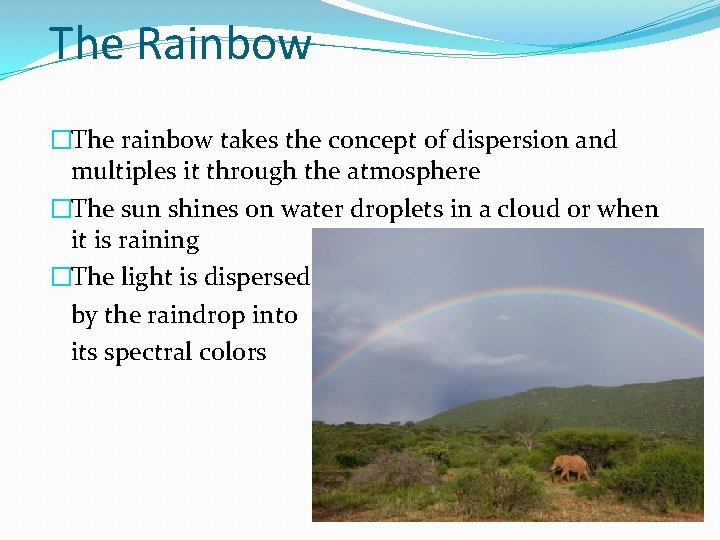 The Rainbow �The rainbow takes the concept of dispersion and multiples it through the
