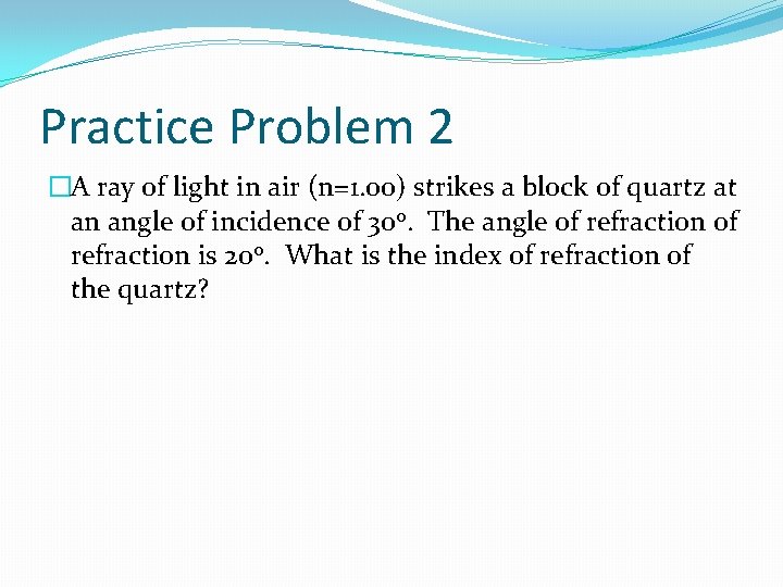 Practice Problem 2 �A ray of light in air (n=1. 00) strikes a block