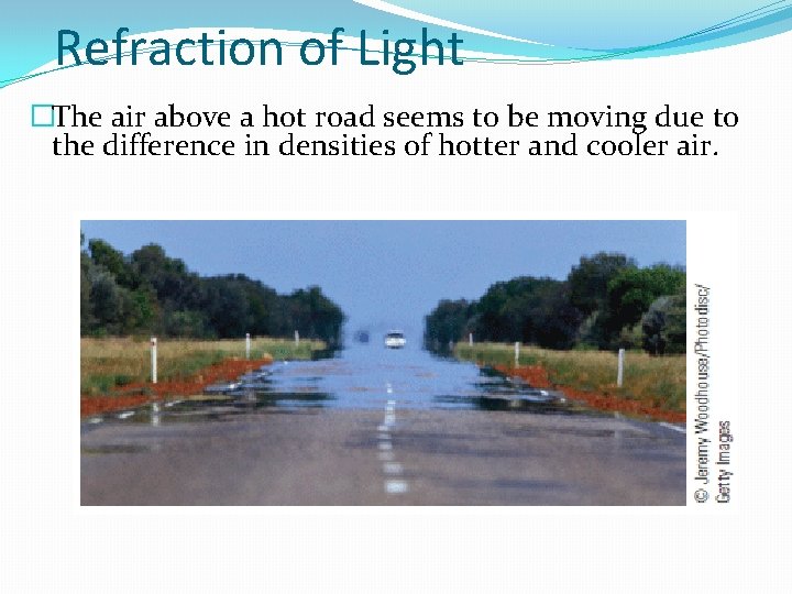 Refraction of Light �The air above a hot road seems to be moving due