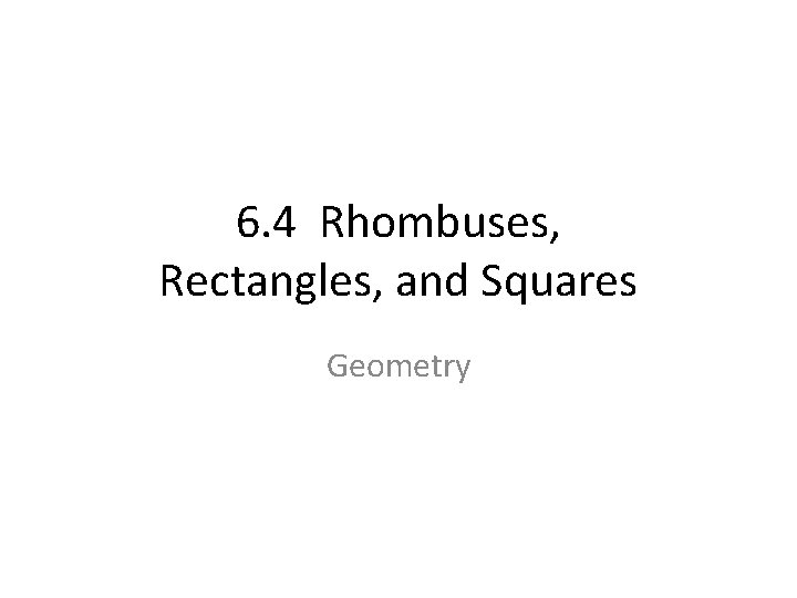 6. 4 Rhombuses, Rectangles, and Squares Geometry 