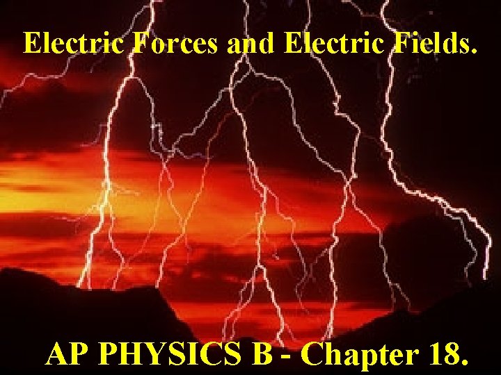 Electric Forces and Electric Fields. AP PHYSICS B - Chapter 18. 