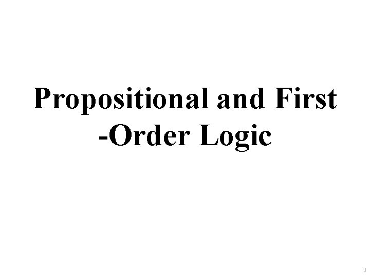 Propositional and First -Order Logic 1 