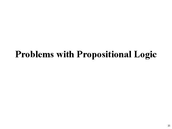 Problems with Propositional Logic 21 