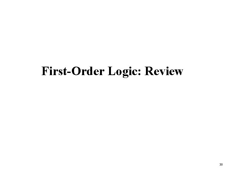 First-Order Logic: Review 30 
