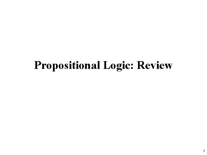 Propositional Logic: Review 3 