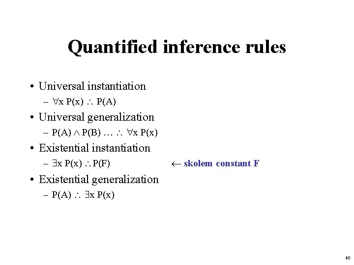 Quantified inference rules • Universal instantiation – x P(x) P(A) • Universal generalization –