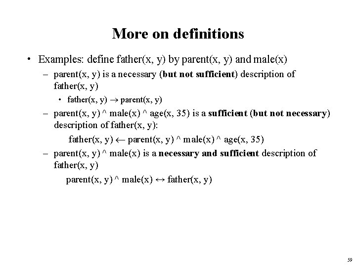 More on definitions • Examples: define father(x, y) by parent(x, y) and male(x) –