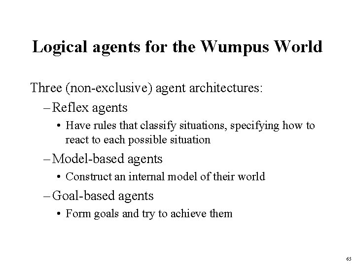 Logical agents for the Wumpus World Three (non-exclusive) agent architectures: – Reflex agents •