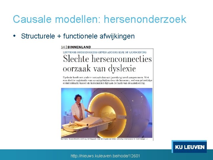 Causale modellen: hersenonderzoek • Structurele + functionele afwijkingen http: //nieuws. kuleuven. be/node/12601 