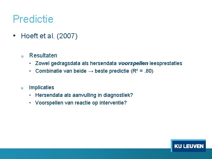 Predictie • Hoeft et al. (2007) o Resultaten • Zowel gedragsdata als hersendata voorspellen