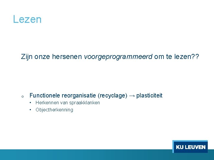 Lezen Zijn onze hersenen voorgeprogrammeerd om te lezen? ? o Functionele reorganisatie (recyclage) →