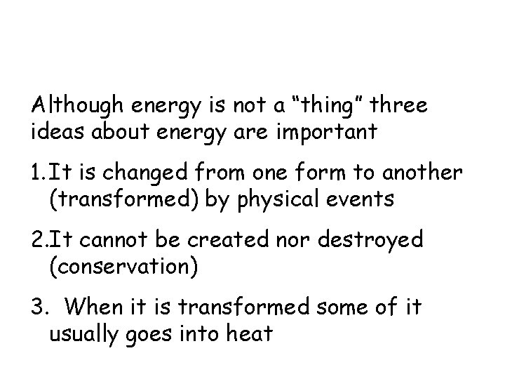Although energy is not a “thing” three ideas about energy are important 1. It