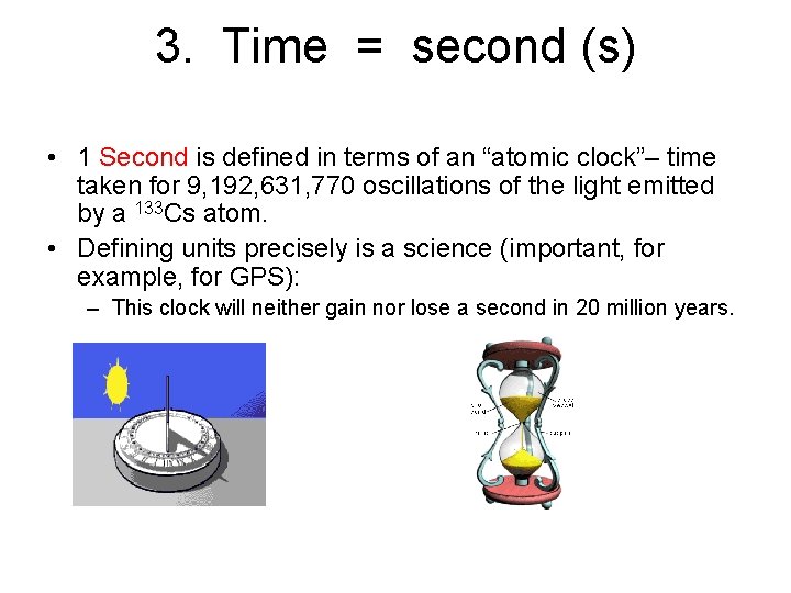 3. Time = second (s) • 1 Second is defined in terms of an