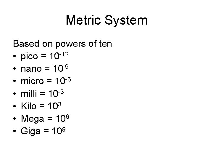 Metric System Based on powers of ten • pico = 10 -12 • nano
