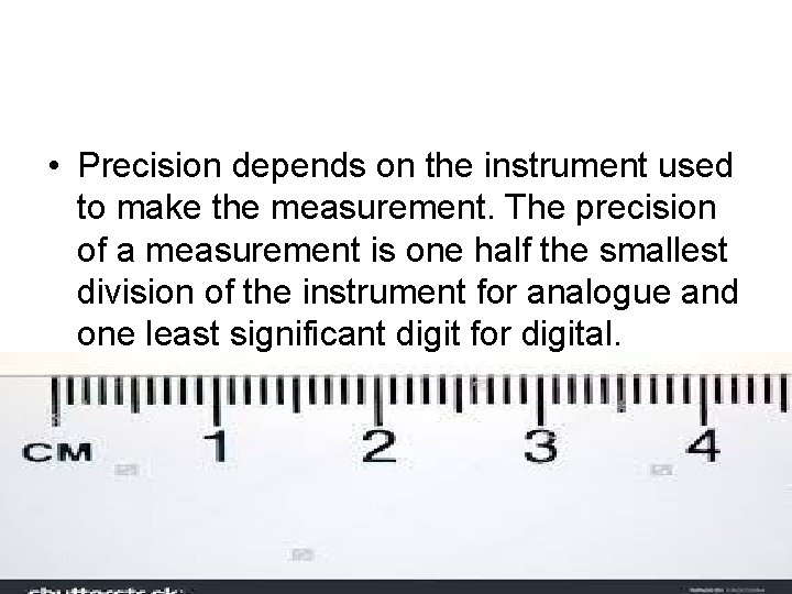  • Precision depends on the instrument used to make the measurement. The precision