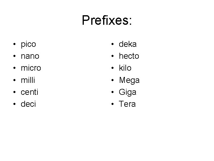 Prefixes: • • • pico nano micro milli centi deci • • • deka