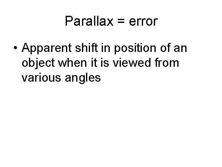 Parallax = error • Apparent shift in position of an object when it is