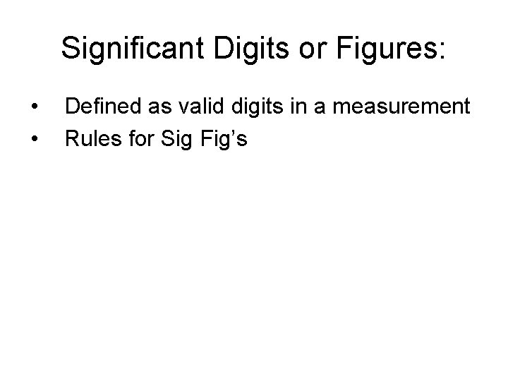 Significant Digits or Figures: • • Defined as valid digits in a measurement Rules