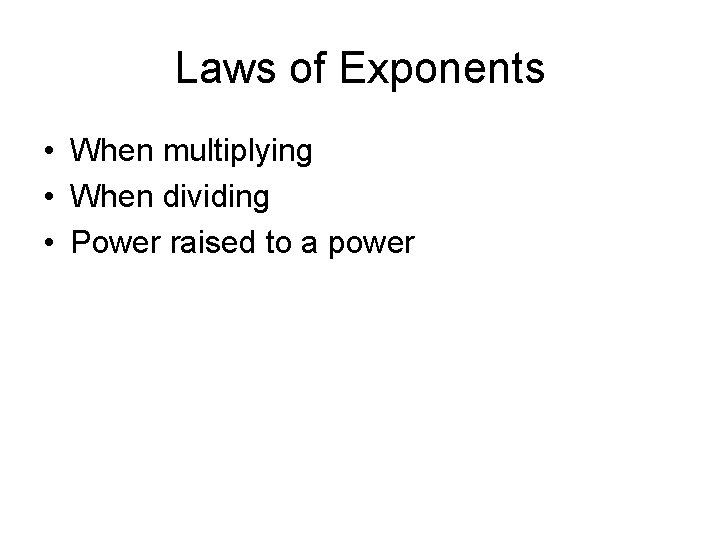 Laws of Exponents • When multiplying • When dividing • Power raised to a