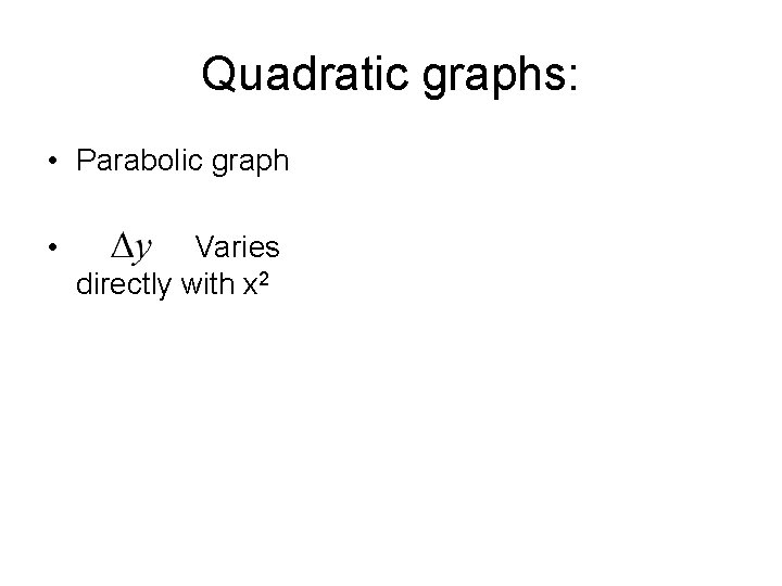 Quadratic graphs: • Parabolic graph • Varies directly with x 2 