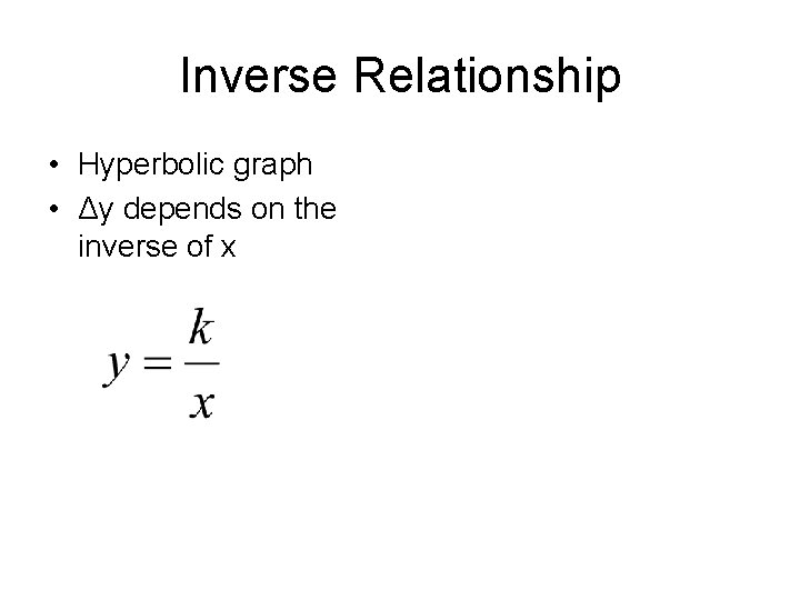 Inverse Relationship • Hyperbolic graph • Δy depends on the inverse of x 