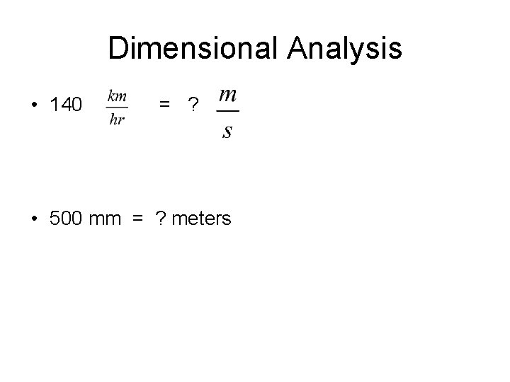 Dimensional Analysis • 140 = ? • 500 mm = ? meters 