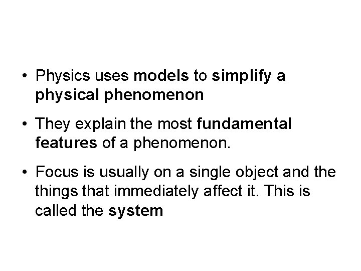  • Physics uses models to simplify a physical phenomenon • They explain the