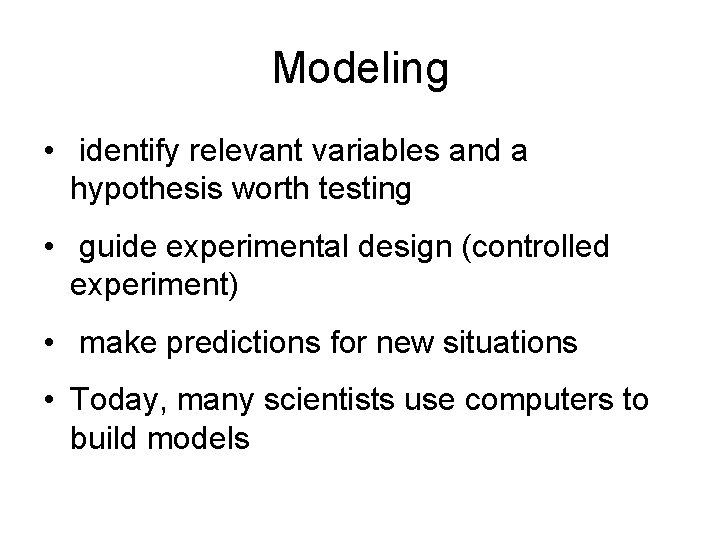 Modeling • identify relevant variables and a hypothesis worth testing • guide experimental design