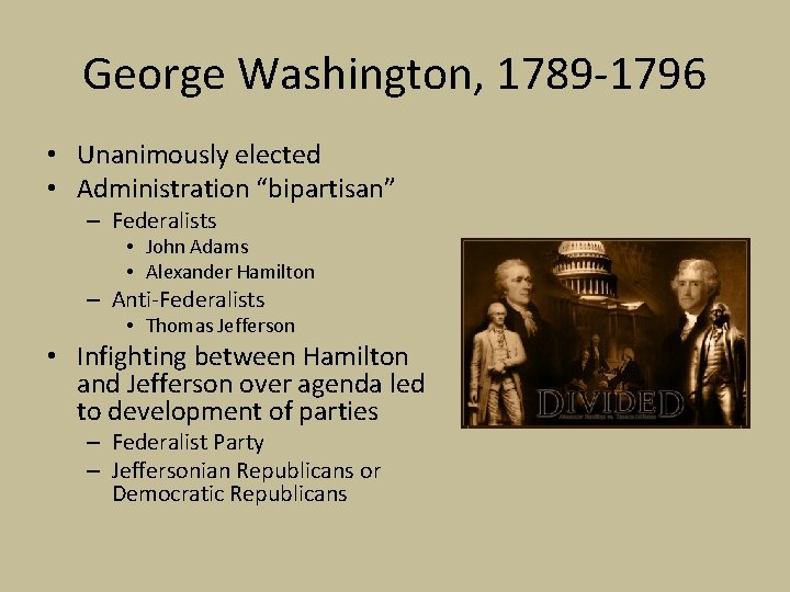 George Washington, 1789 -1796 • Unanimously elected • Administration “bipartisan” – Federalists • John