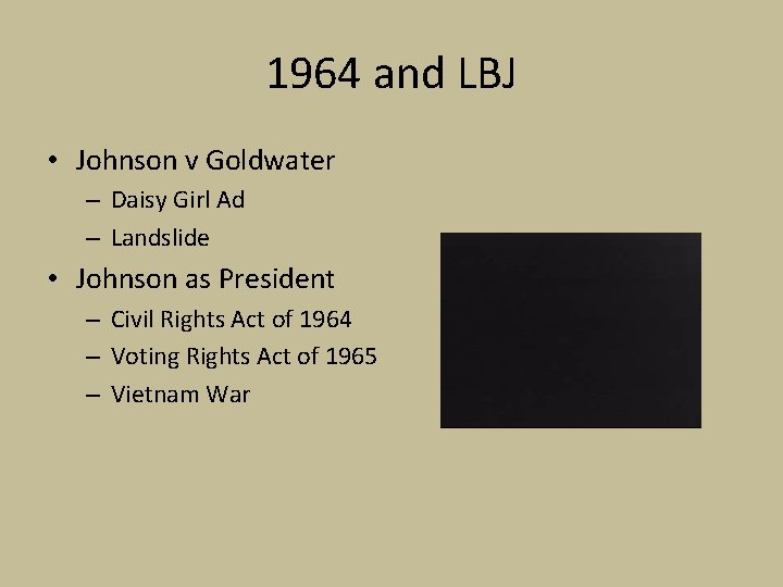 1964 and LBJ • Johnson v Goldwater – Daisy Girl Ad – Landslide •