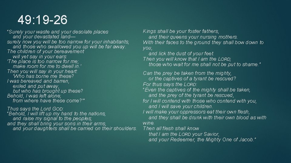 49: 19 -26 “Surely your waste and your desolate places and your devastated land—