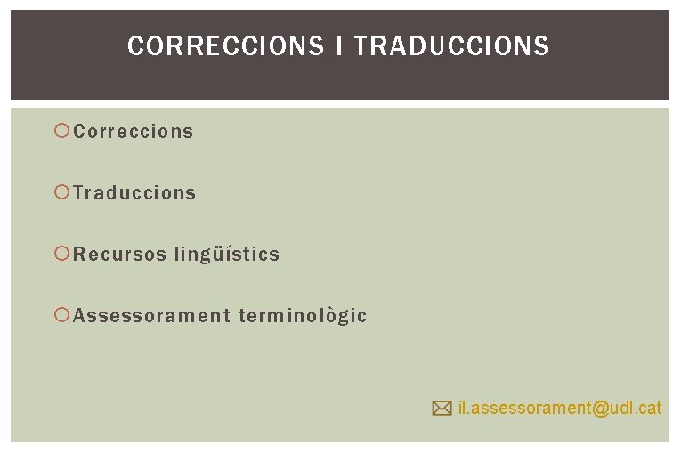 CORRECCIONS I TRADUCCIONS Correccions Traduccions Recursos lingüístics Assessorament terminològic il. assessorament@udl. cat 