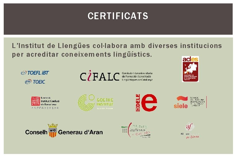 CERTIFICATS L’Institut de Llengües col·labora amb diverses institucions per acreditar coneixements lingüístics. 