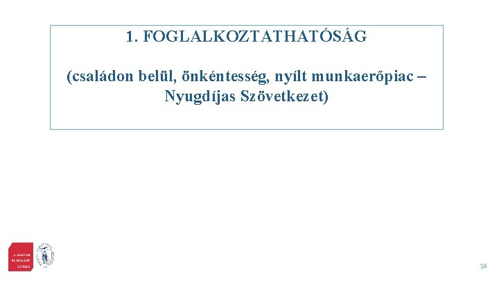 1. FOGLALKOZTATHATÓSÁG (családon belül, önkéntesség, nyílt munkaerőpiac – Nyugdíjas Szövetkezet) 14 