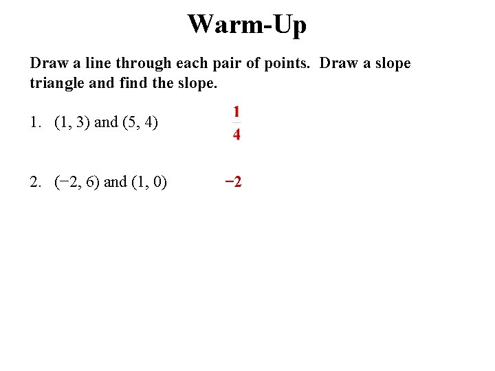 Warm-Up Draw a line through each pair of points. Draw a slope triangle and Warm-Up Draw a line through each pair of points. Draw a slope triangle and