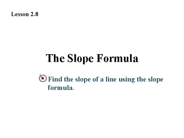 Lesson 2. 8 The Slope Formula Find the slope of a line using the Lesson 2. 8 The Slope Formula Find the slope of a line using the