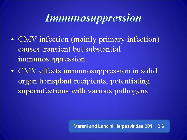 Immunosuppression • CMV infection (mainly primary infection) causes transient but substantial immunosuppression. • CMV