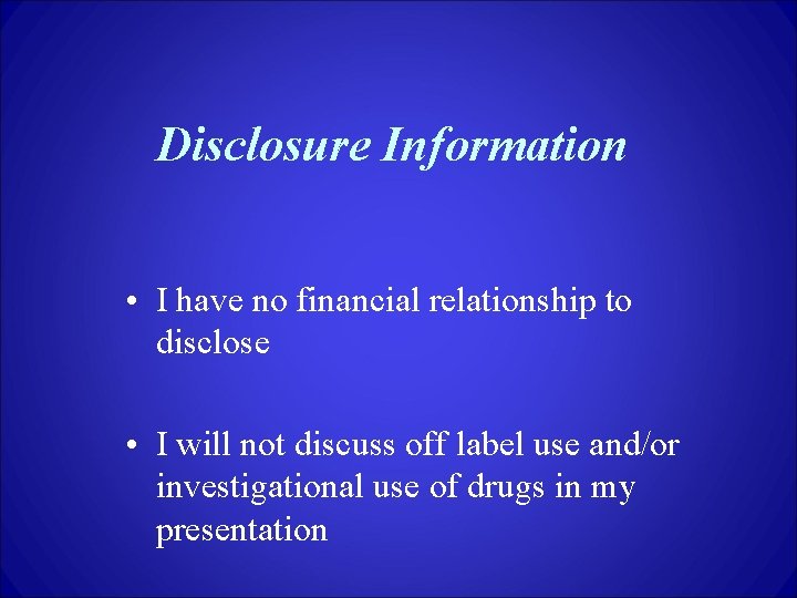Disclosure Information • I have no financial relationship to disclose • I will not