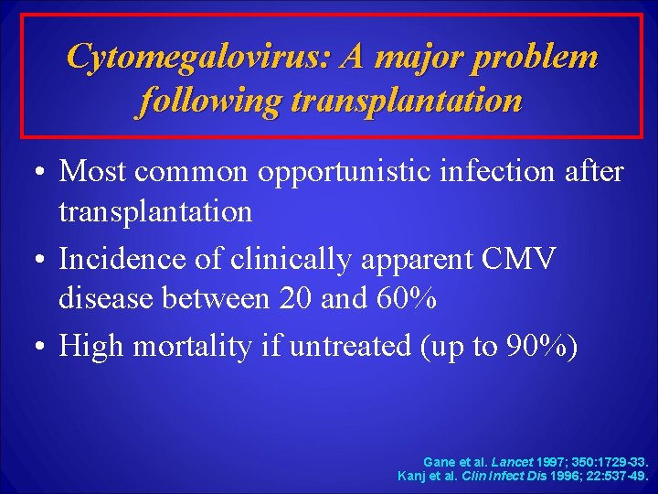 Cytomegalovirus: A major problem following transplantation • Most common opportunistic infection after transplantation •