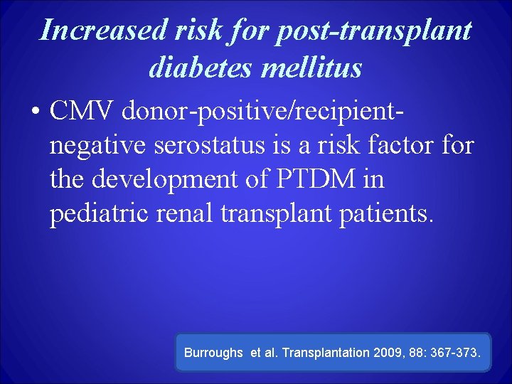 Increased risk for post-transplant diabetes mellitus • CMV donor-positive/recipientnegative serostatus is a risk factor